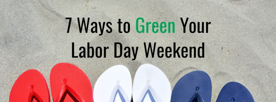 7 Ways To Have an Eco-Responsible Labor Day Weekend