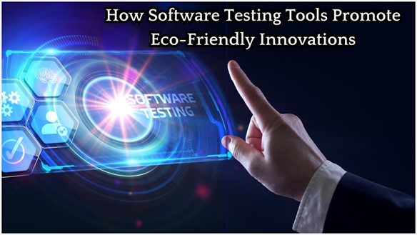 How Software Testing Tools Promote Eco-Friendly Innovations